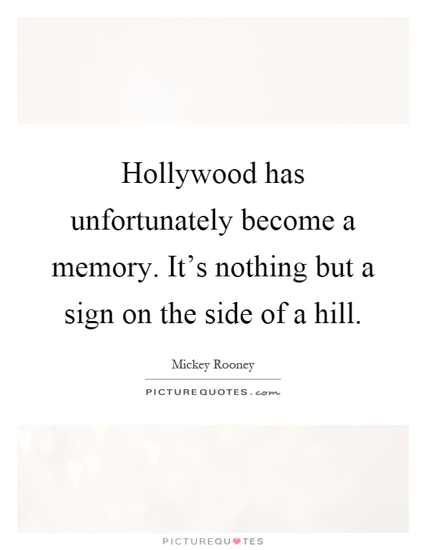 Hollywood has unfortunately become a memory. It's nothing but a sign on the side of a hill Picture Quote #1