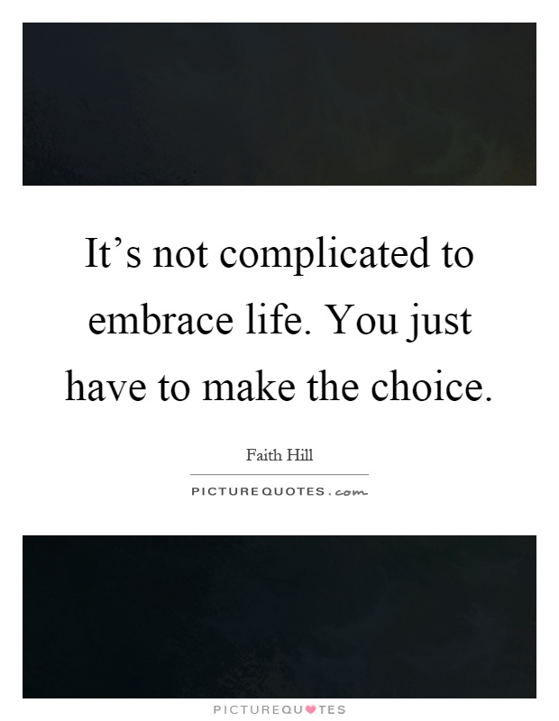 It's not complicated to embrace life. You just have to make the choice Picture Quote #1