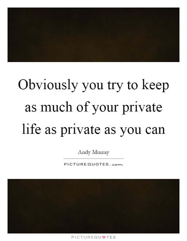 Obviously you try to keep as much of your private life as private as you can Picture Quote #1