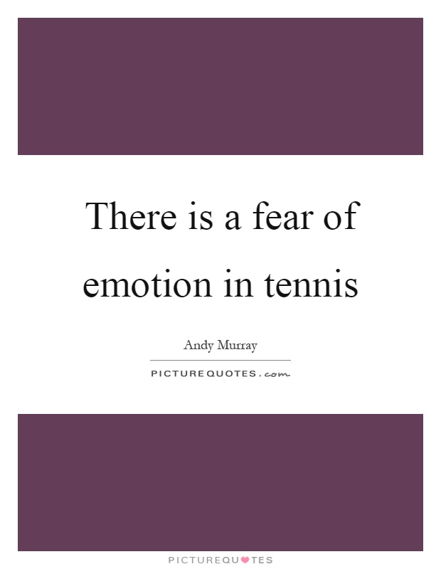 There is a fear of emotion in tennis Picture Quote #1