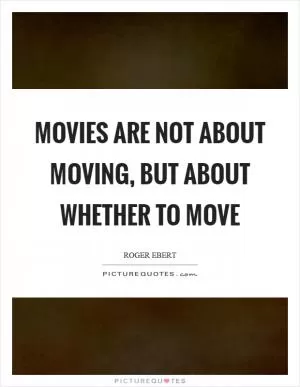 Movies are not about moving, but about whether to move Picture Quote #1