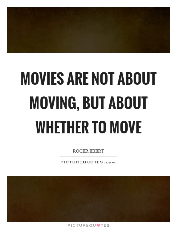 Movies are not about moving, but about whether to move Picture Quote #1