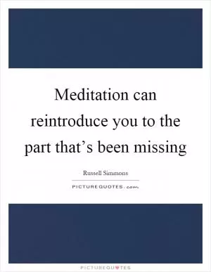 Meditation can reintroduce you to the part that’s been missing Picture Quote #1