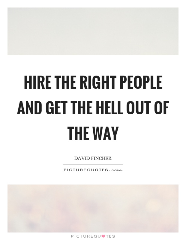 Hire the right people and get the hell out of the way Picture Quote #1