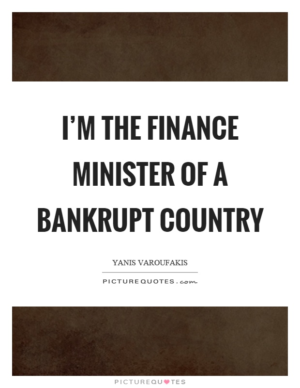 I'm the finance minister of a bankrupt country Picture Quote #1