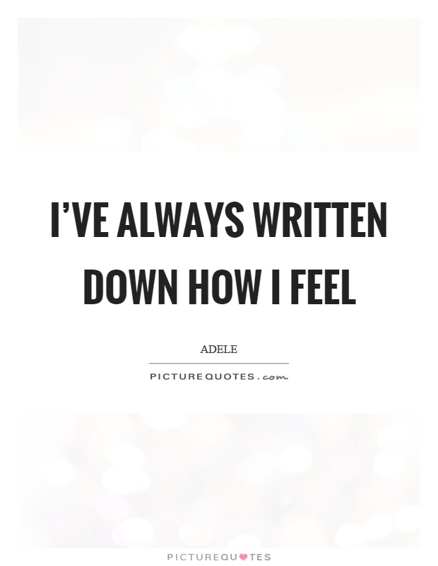 I've always written down how I feel Picture Quote #1