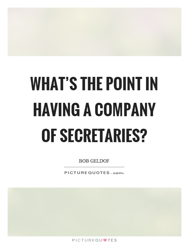 What's the point in having a company of secretaries? Picture Quote #1