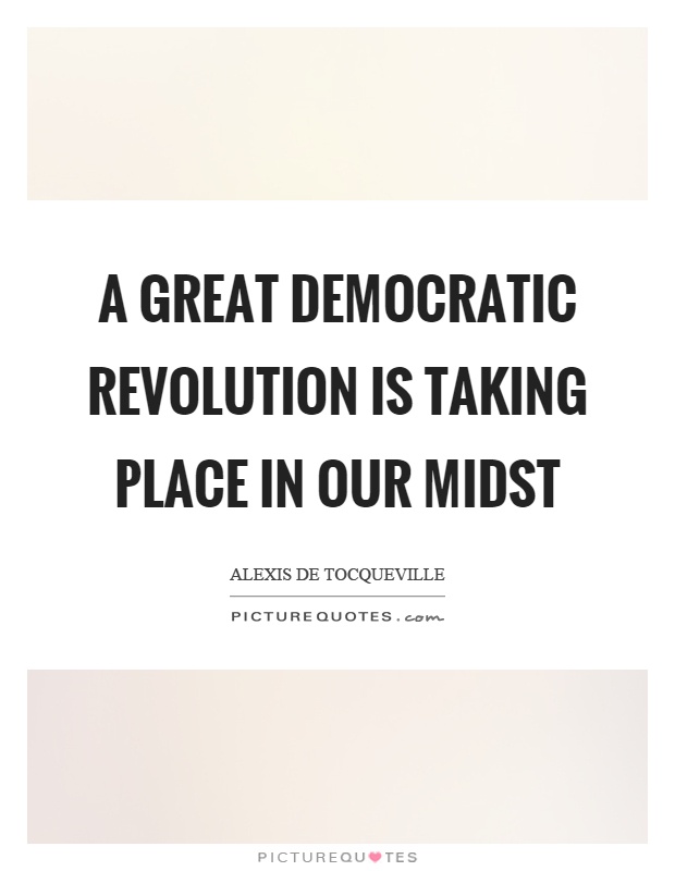 A great democratic revolution is taking place in our midst Picture Quote #1