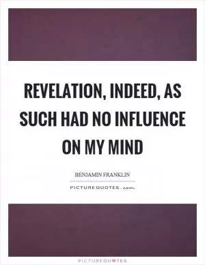 Revelation, indeed, as such had no influence on my mind Picture Quote #1
