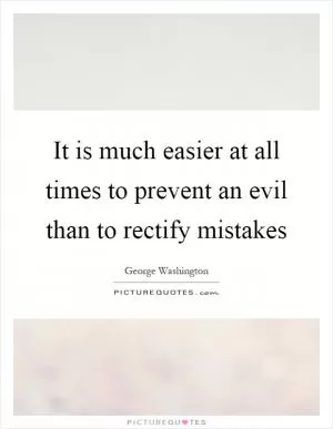 It is much easier at all times to prevent an evil than to rectify mistakes Picture Quote #1