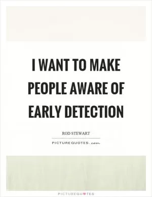 I want to make people aware of early detection Picture Quote #1