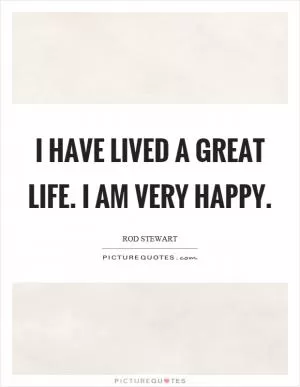 I have lived a great life. I am very happy Picture Quote #1