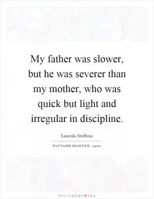 My father was slower, but he was severer than my mother, who was quick but light and irregular in discipline Picture Quote #1
