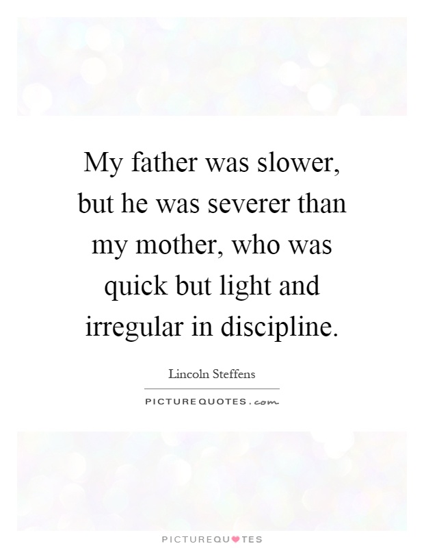 My father was slower, but he was severer than my mother, who was quick but light and irregular in discipline Picture Quote #1