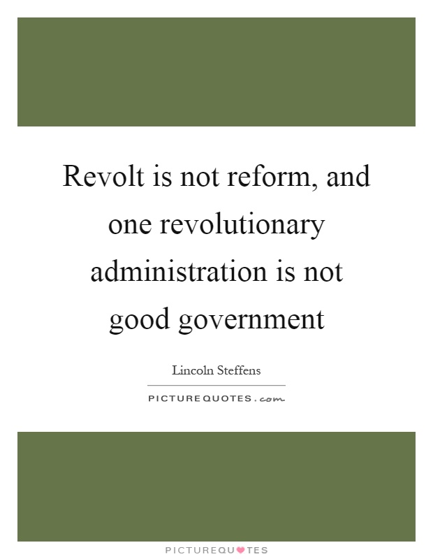 Revolt is not reform, and one revolutionary administration is not good government Picture Quote #1