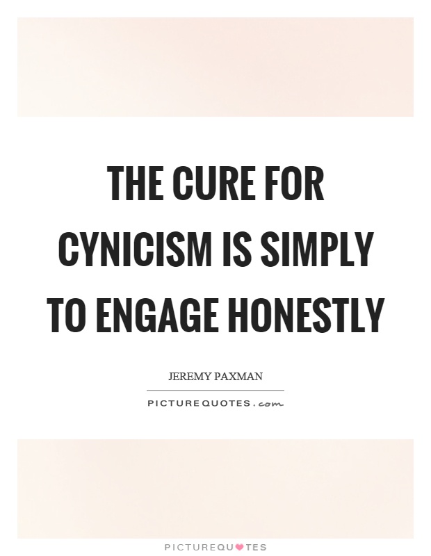 The cure for cynicism is simply to engage honestly Picture Quote #1