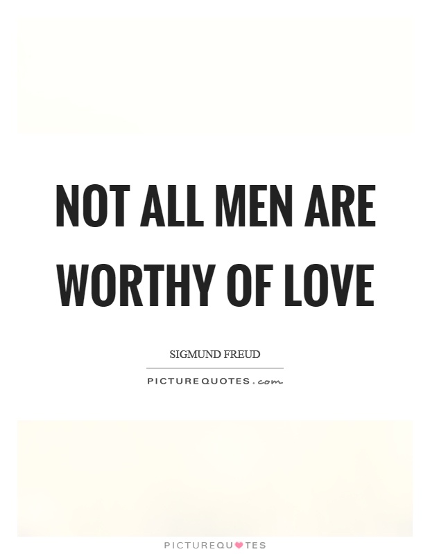 Not all men are worthy of love Picture Quote #1