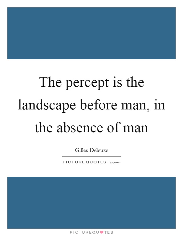 The percept is the landscape before man, in the absence of man Picture Quote #1
