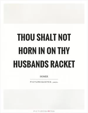 Thou shalt not horn in on thy husbands racket Picture Quote #1