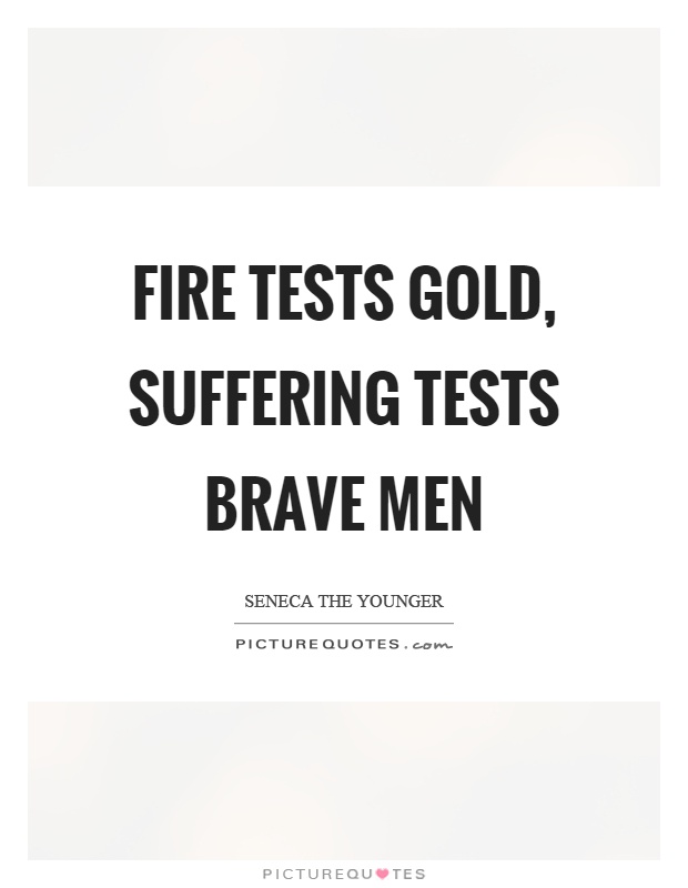 Fire tests gold, suffering tests brave men Picture Quote #1