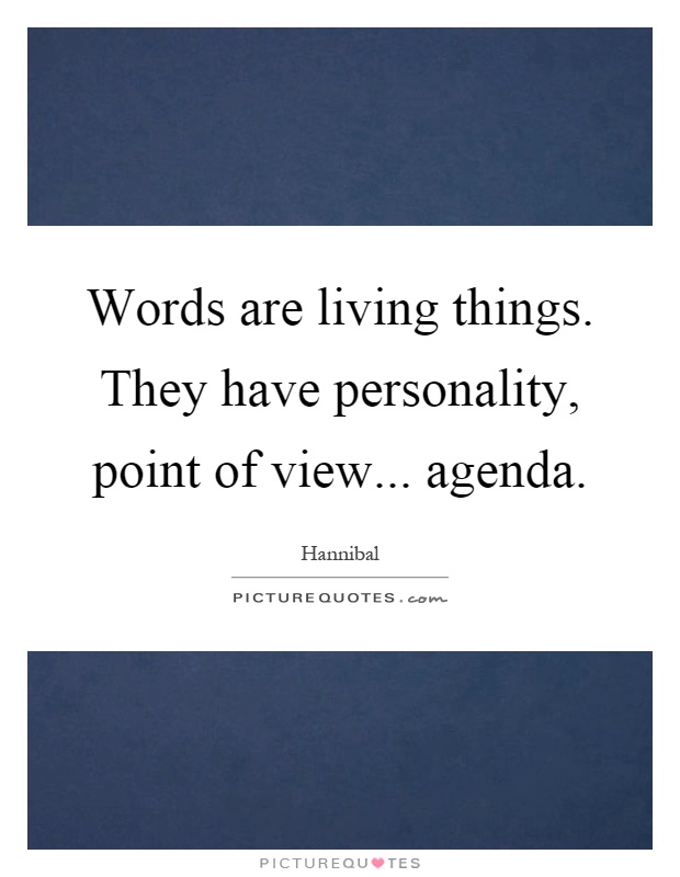 Words are living things. They have personality, point of view... agenda Picture Quote #1