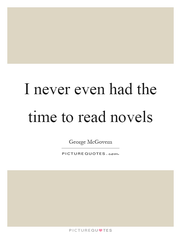 I never even had the time to read novels Picture Quote #1