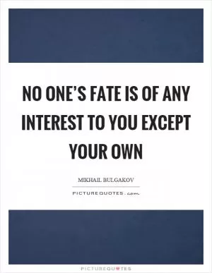 No one’s fate is of any interest to you except your own Picture Quote #1