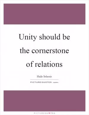 Unity should be the cornerstone of relations Picture Quote #1