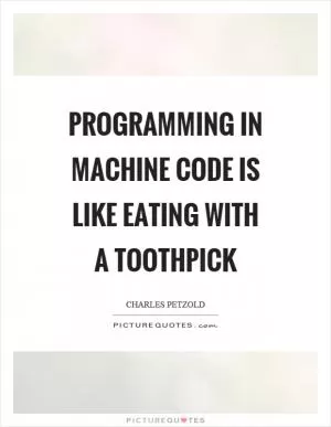 Programming in machine code is like eating with a toothpick Picture Quote #1