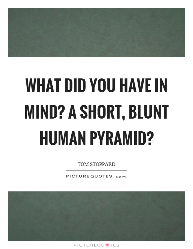 What did you have in mind? A short, blunt human pyramid? Picture Quote #1