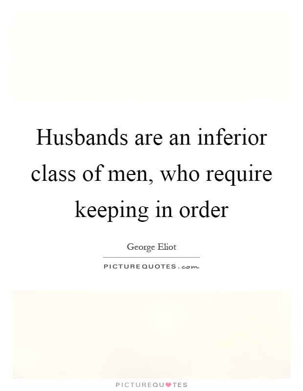 Husbands are an inferior class of men, who require keeping in order Picture Quote #1