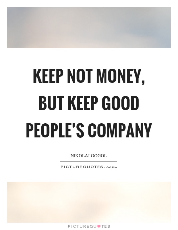 Keep not money, but keep good people's company Picture Quote #1