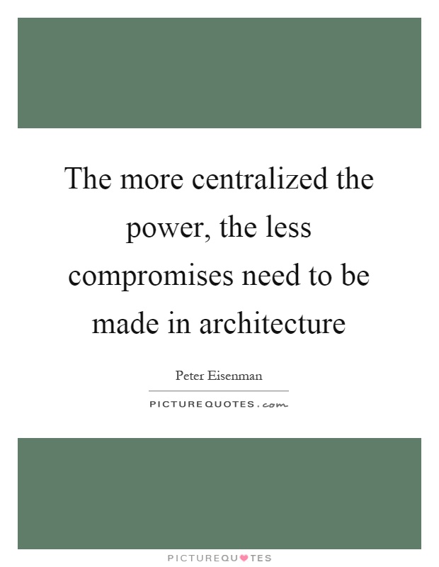 The more centralized the power, the less compromises need to be made in architecture Picture Quote #1