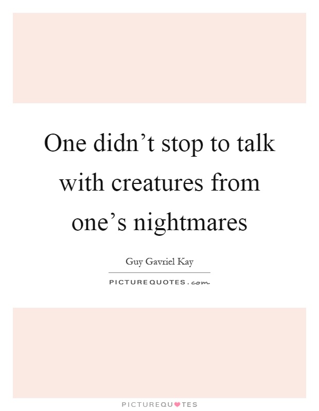 One didn't stop to talk with creatures from one's nightmares Picture Quote #1