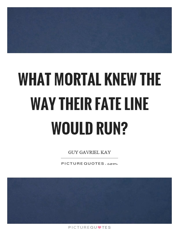 What mortal knew the way their fate line would run? Picture Quote #1