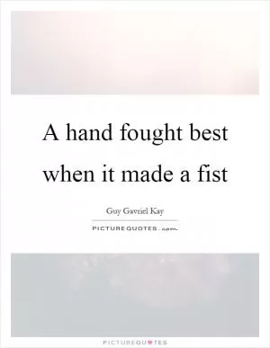 A hand fought best when it made a fist Picture Quote #1