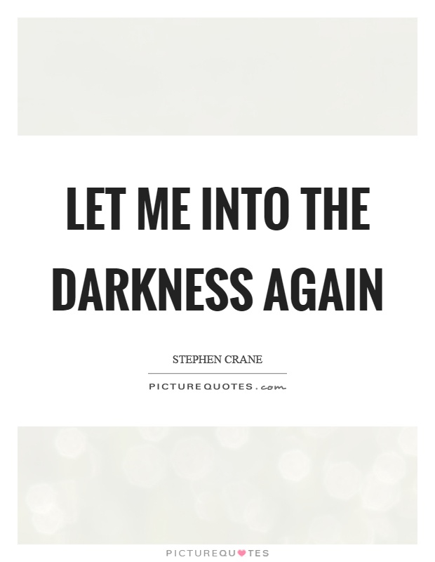 Let me into the darkness again Picture Quote #1