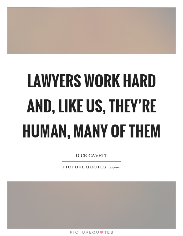 Lawyers work hard and, like us, they're human, many of them Picture Quote #1