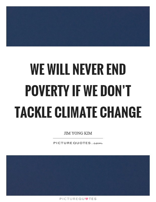 We will never end poverty if we don't tackle climate change Picture Quote #1