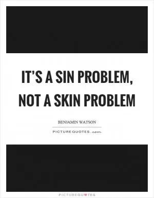 It’s a sin problem, not a skin problem Picture Quote #1
