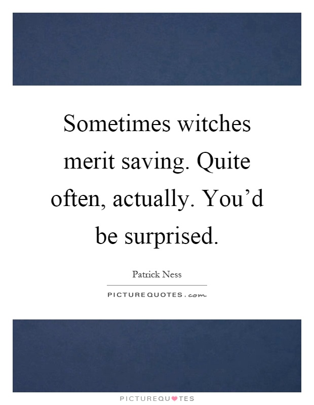 Sometimes witches merit saving. Quite often, actually. You'd be surprised Picture Quote #1