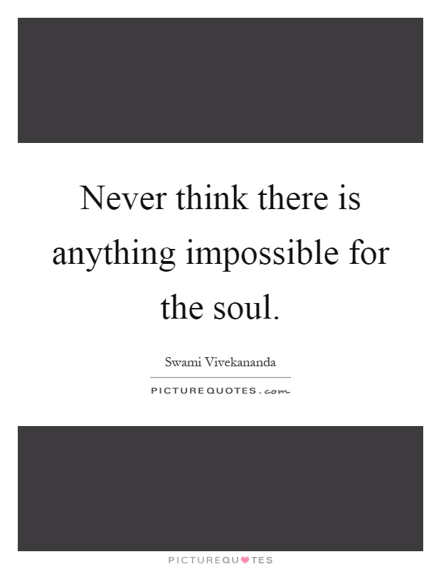 Never think there is anything impossible for the soul Picture Quote #1