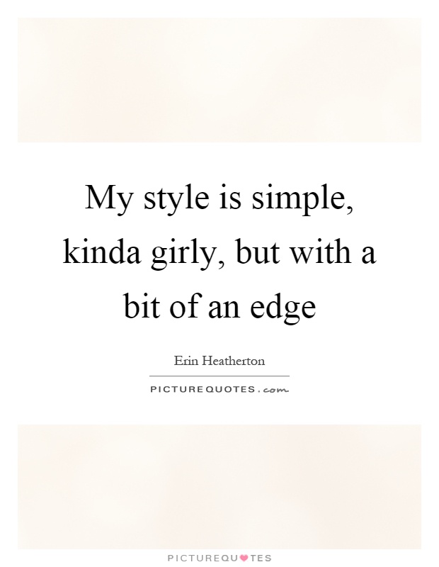 My style is simple, kinda girly, but with a bit of an edge Picture Quote #1
