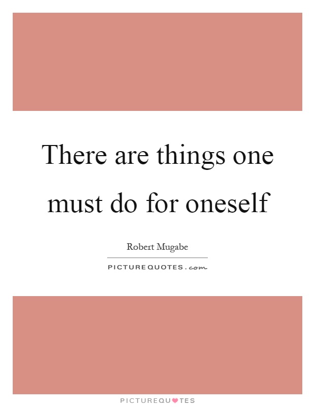 There are things one must do for oneself Picture Quote #1