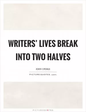 Writers’ lives break into two halves Picture Quote #1