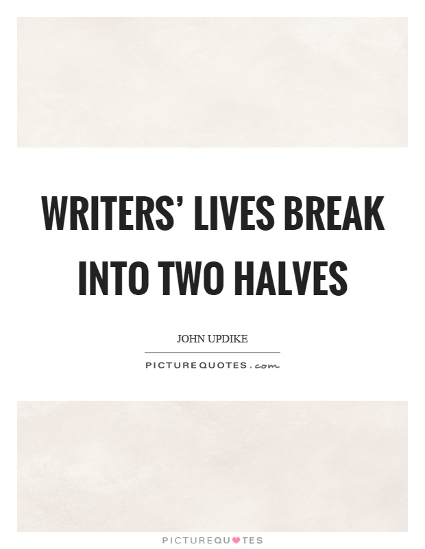 Writers' lives break into two halves Picture Quote #1