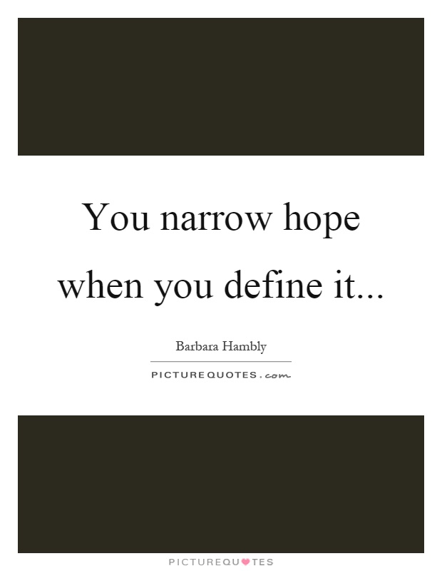 You narrow hope when you define it Picture Quote #1