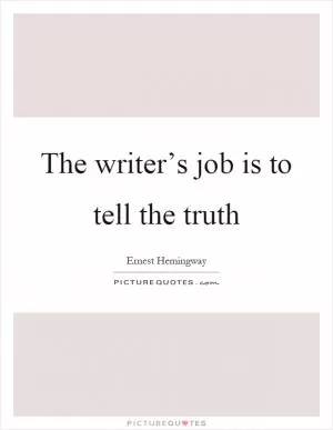 The writer’s job is to tell the truth Picture Quote #1