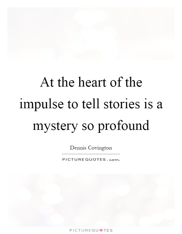 At the heart of the impulse to tell stories is a mystery so profound Picture Quote #1