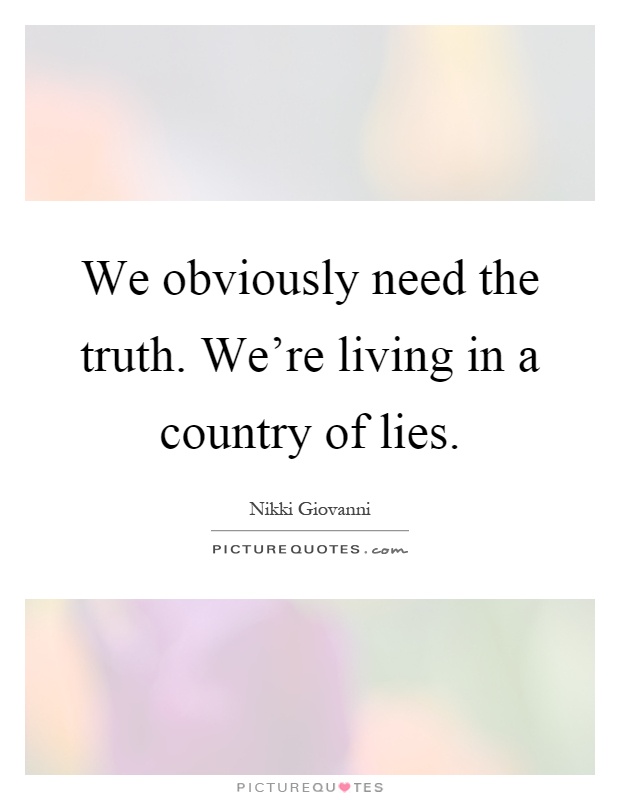 We obviously need the truth. We're living in a country of lies Picture Quote #1